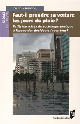 Faut-il prendre sa voiture les jours de pluie ? : petits exercices de sociologie pratique à l'usage des décideurs (nous tous)