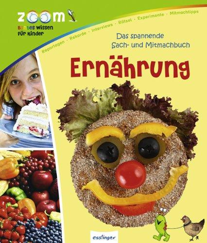 Das spannende Sach - und Mitmachbuch: Ernährung: Zoom - Buntes Wissen für Kinder. Reportagen - Rekorde - Interviews - Rätsel - Experimente - Mitmachtipps