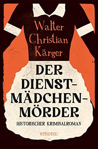 Der Dienstmädchenmörder: Historischer Kriminalroman