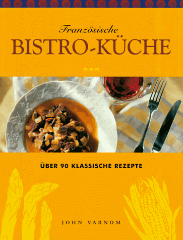 Französische Bistro- Küche. Über 90 klassische Rezepte