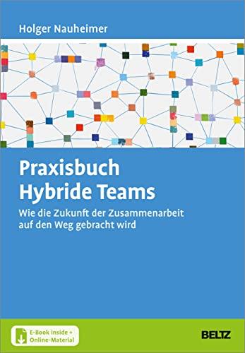 Praxisbuch Hybride Teams: Wie die Zukunft der Zusammenarbeit auf den Weg gebracht wird. Mit E-Book inside und Online-Materialien