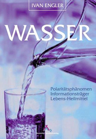 Wasser: Polaritätsphänomen, Informationsträger, Lebens-Heilmittel