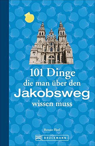 Jakobsweg Infos: 101 Dinge, die man über den Jakobsweg wissen muss. Fun Facts für Pilger über den Camino, alles über die Planung und das Pilgern, ... (101 Dinge, die Sie über ... wissen müssen)