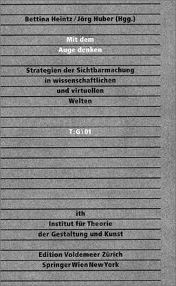 Mit dem Auge denken: Strategien der Sichtbarmachung in wissenschaftlichen und virtuellen Welten (Edition Voldemeer Zürich / Theorie: Gestaltung)