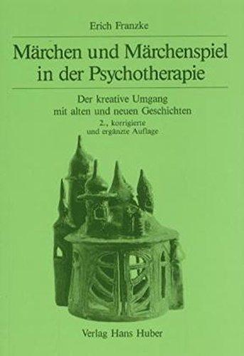 Märchen und Märchenspiel in der Psychotherapie: Der kreative Umgang mit alten und neuen Geschichten