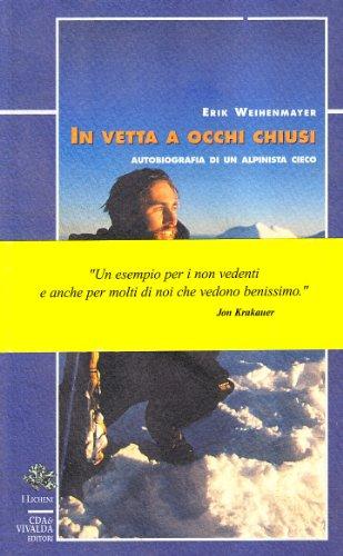 In vetta a occhi chiusi. Autobiografia di un alpinista cieco