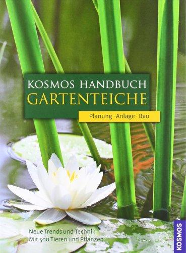 Kosmos Handbuch Gartenteiche: Planung - Anlage - Bau: Planung. Anlage. Bau. Neue Trends und Technik. Mit 500 Tieren und Pflanzen