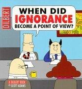 When Did Ignorance Become a Point of View? (Dilbert)