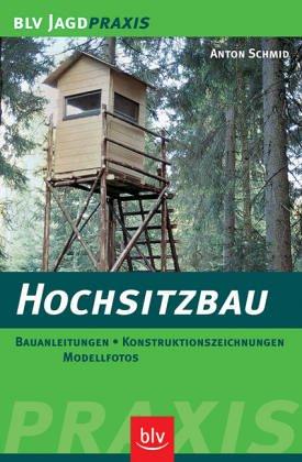 Hochsitzbau. Bauanleitungen, Konstruktionszeichnungen, Modellfotos