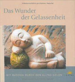 Das Wunder der Gelassenheit: Mit Buddha durch den Alltag gehen