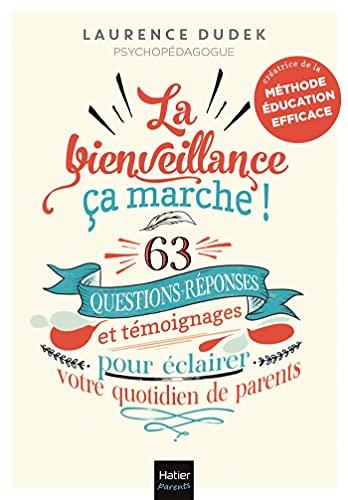 La bienveillance, ça marche ! : 63 questions-réponses et témoignages pour éclairer votre quotidien de parents