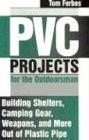 PVC Projects for the Outdoorsman: Building Shelters, Camping Gear, Weapons, and More Out of Plastic Pipe