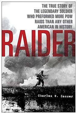 Raider: The True Story of the Legendary Soldier Who Performed More POW Raids Than Any Other American in History