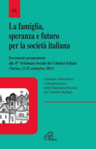 La famiglia, speranza e futuro per la società italiana. Documento preparatorio alla 47ª settimana Sociale dei Cattolici Italiani (Torino 12-15 settembre 2013)