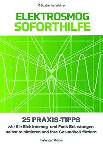 Elektrosmog Soforthilfe: 25 Praxis-Tipps wie Sie Elektrosmog und Funk-Belastungen selbst minimieren und Ihre Gesundheit fördern