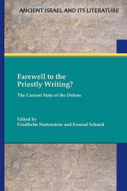 Farewell to the Priestly Writing?: The Current State of the Debate (Ancient Israel and Its Literature, 38, Band 38)