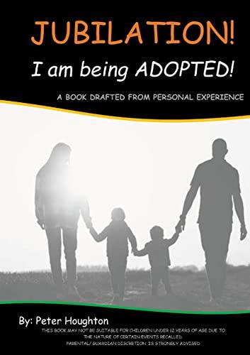 Jubilation! I am being ADOPTED!: A BOOK DRAFTED FROM PERSONAL EXPERIENCE