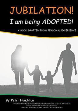 Jubilation! I am being ADOPTED!: A BOOK DRAFTED FROM PERSONAL EXPERIENCE