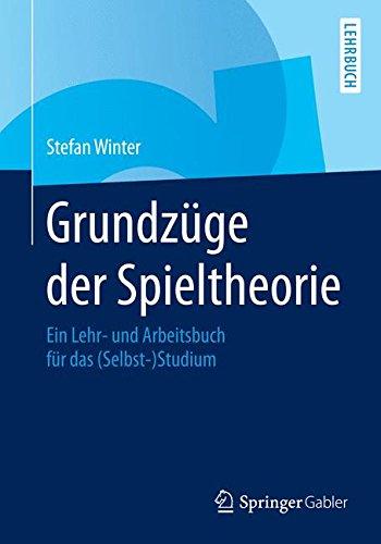 Grundzüge der Spieltheorie: Ein Lehr- und Arbeitsbuch für das (Selbst-)Studium