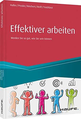 Effektiver arbeiten: Werden Sie so gut, wie Sie sein können (Haufe Fachbuch)