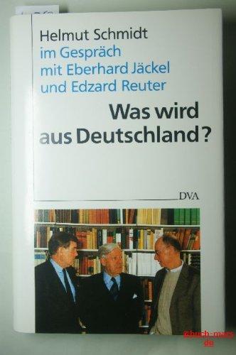 Was wird aus Deutschland?: Helmut Schmidt im Gespräch mit Eberhard Jäckel und Edzard Reuter