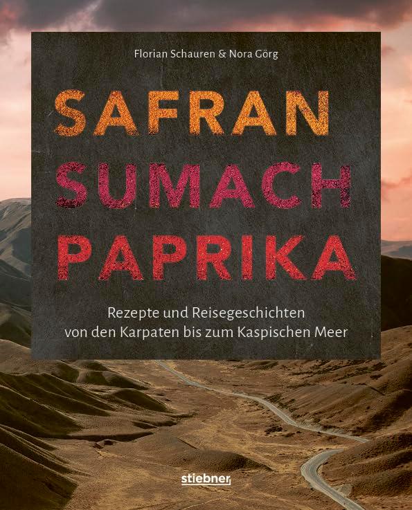 Safran, Sumach, Paprika: Rezepte und Reisegeschichten von Osteuropa bis Vorderasien. Griechische Spezialitäten, türkische Rezepte, georgische Küche, ... persisches Essen - das Kochbuch einer Reise!