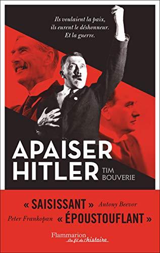 Apaiser Hitler : ils voulaient la paix ils eurent le déshonneur, et la guerre