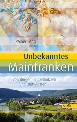 Unbekanntes Mainfranken: Von Burgen, Bildschnitzern und Bratwürsten (Unbekanntes Bayern)