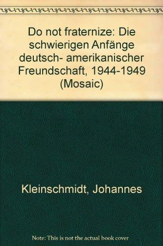 Do not fraternize: Die schwierigen Anfänge deutsch-amerikanischer Freundschaft 1944-1949