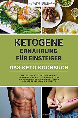 Ketogene Ernährung für Einsteiger | Das Keto Kochbuch: 111 leckere Keto Rezepte für die Ketogene Diät inkl. 14- Tages-Diätplan | Ihr Ketogenes Kochbuch für Fleisch, Gemüse sowie vegane Gerichte