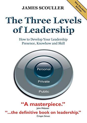 The Three Levels of Leadership 2nd Edition: How to Develop Your Leadership Presence, Knowhow and Skill