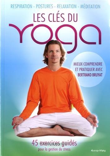 Les clés du yoga : respiration, postures, relaxation, méditation : 45 exercices guidés pour la gestion du stress