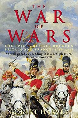 The War of Wars: The Epic Struggle Between Britain and France: 1789-1815: The Great European Conflict, 1793-1815