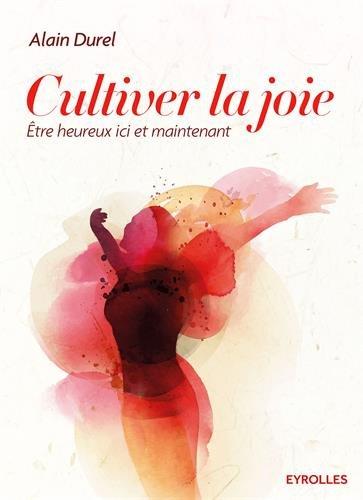 Cultiver la joie : être heureux ici et maintenant