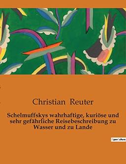 Schelmuffskys wahrhaftige, kuriöse und sehr gefährliche Reisebeschreibung zu Wasser und zu Lande