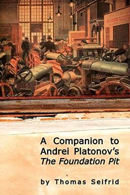 A Companion to Andrei Platonov's the Foundation Pit (Studies in Russian and Slavic Literatures, Cultures, and His)