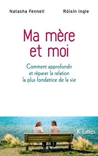 Ma mère et moi : comment approfondir ou réparer la relation la plus fondatrice de la vie