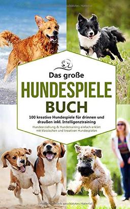 Das große Hundespiele Buch - 100 kreative Hundespiele für drinnen und draußen inkl. Intelligenztraining: Hundeerziehung & Hundetraining einfach ... Hundespielen (Hundetraining Buch, Band 1)