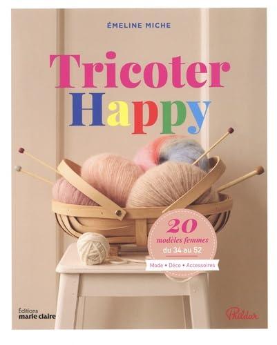 Tricoter happy : 20 modèles femmes, du 34 au 52 : mode, déco, accessoires