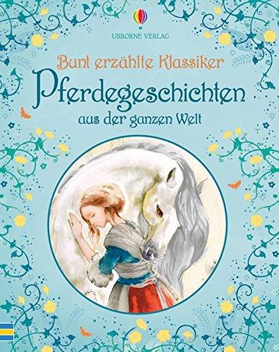 Bunt erzählte Klassiker: Pferdegeschichten aus der ganzen Welt