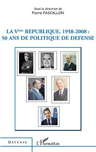 La Ve république, 1958-2008 : 50 ans de politique de défense