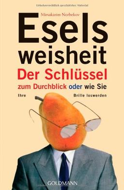 Eselsweisheit: Der Schlüssel zum Durchblick  - oder  - wie Sie Ihre Brille loswerden