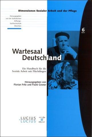 Wartesaal Deutschland: Ein Handbuch für die Soziale Arbeit mit Flüchtlingen