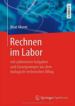 Rechnen im Labor: mit zahlreichen Aufgaben und Lösungswegen aus dem biologisch-technischen Alltag