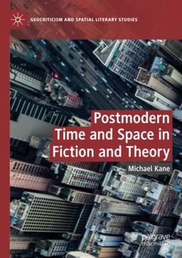 Postmodern Time and Space in Fiction and Theory (Geocriticism and Spatial Literary Studies)