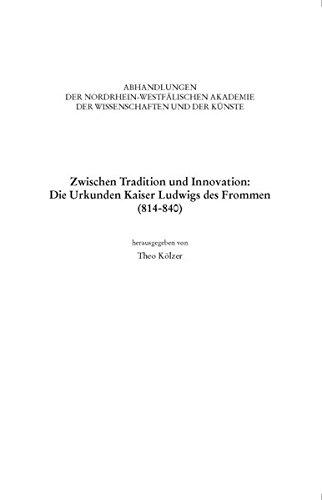 Zwischen Tradition und Innovation: Die Urkunden Kaiser Ludwigs des Frommen (814-840). (Nordrhein-Westfälische Akademie der Wissenschaften und der Künste - Abhandlungen beider Klassen)