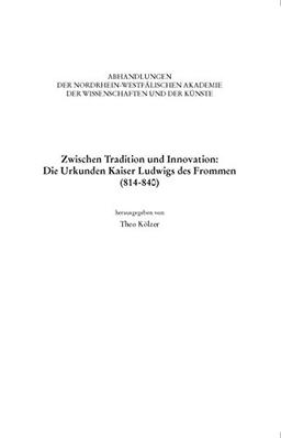 Zwischen Tradition und Innovation: Die Urkunden Kaiser Ludwigs des Frommen (814-840). (Nordrhein-Westfälische Akademie der Wissenschaften und der Künste - Abhandlungen beider Klassen)