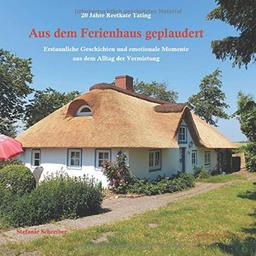 20 Jahre Reetkate Tating: Aus dem Ferienhaus geplaudert: Erstaunliche Geschichten und emotionale Momente aus dem Alltag der Vermietung