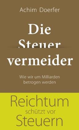 Die Steuervermeider: Wie wir um Milliarden betrogen werden