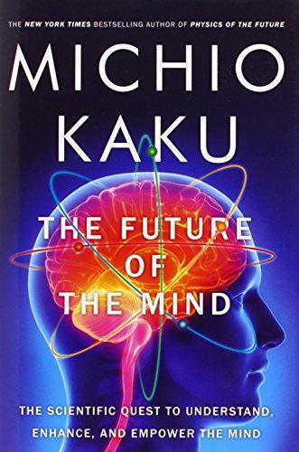 The Future of the Mind: The Scientific Quest to Understand, Enhance, and Empower the Mind